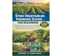 Stem Vegetables Farming Guide for Beginners: Step-by-Step Growing, Soil Prep, Spacing, Feeding, Watering, Pest Control, and Harvest Timing for Crisp, High-Quality Stems