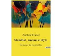 Stendhal, amours et style: Éléments de biographie