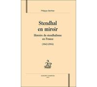 Stendhal en miroir - histoire du stendhalisme en France, 1842-2004 Histoire du stendhalisme en France 1842-2004 - Philippe Berthier - Honore Champion - relié - Etude
