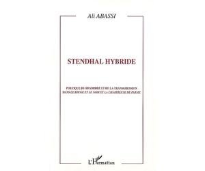 Stendhal hybride Poétique du désordre et de la transgression dans Le rouge et le Noir et La Chartreuse de Parme - Ali Abassi - L'harmattan - broché - Etude