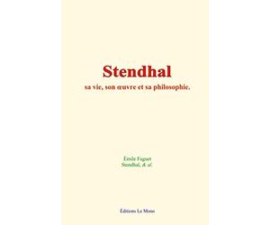 Stendhal : sa vie, son œuvre et sa philosophie