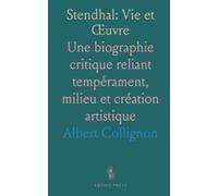 Stendhal: Vie et Œuvre: Une biographie critique reliant tempérament, milieu et création artistique