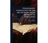 Stenography Compleated, Or The Art Of Short-hand Brought To Perfection