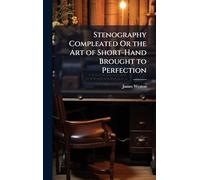 Stenography Compleated Or the Art of Short-Hand Brought to Perfection