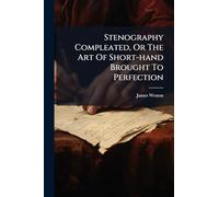 Stenography Compleated, Or The Art Of Short-hand Brought To Perfection