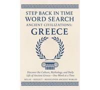 Step Back in Time Word Search: Ancient Civilizations: Greece: Discover the Culture, Mythology, and Daily Life of Ancient Greece - One Word at a Time