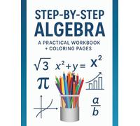 Step-by-Step Algebra: A Practical Workbook for Students + Coloring Pages: Solve Problems, Build Skills, and Excel in Algebra