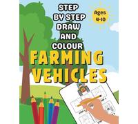 Step By Step Draw And Colour Farming Vehicles: 30 Easy To Follow Drawing Activities with Fun Farm Facts