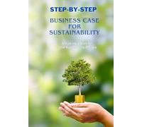 Step-by-Step : Guide Business Case for Sustainability: A Must-Have Book for Chief Sustainability Officers. Sustainability Success Blueprint : ... Innovation, and Stakeholder Engagement