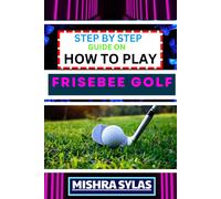 Step By Step Guide On How To Play Frisebee Golf: Learn The Basics, Perfect Your Throws, And Navigate The Course Like A Pro In This Step-By-Step Frisbee Golf Primer