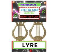 Step By Step Guide On How To Play Lyre: Easy Simplified Manual For Aspiring Lyre Players, Unveiling The Secrets Of Harmonious Melodies From Scratch