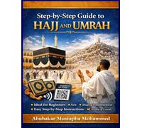 STEP-BY-STEP GUIDE TO HAJJ AND UMRAH: Complete Practical Guide for Pilgrims With Duas, Transliteration and Easy Instructions