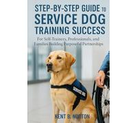 Step-by-Step Guide to Service Dog Training Success: For Self-Trainers, Professionals, and Families Building Purposeful Partnerships