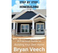 Step By Step Homebuilding: A Practical Guide to Building Your Own Home