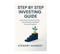 Step by Step Investing Guide: Learn How to Invest Smarter, Grow Steadily and Reach Financial Freedom