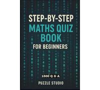 Step-by-Step Maths Quiz Book for Beginners: Build Confidence Through Step-by-Step Problem Solving