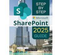 Step by Step Microsoft SharePoint 2025 Guide: Master Modern Collaboration Workflow Automation And Secure Information Management With Step By Step Guidance For Microsoft SharePoint Success