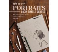 Step-by-Step Portraits from Simple Shapes: A Beginner's Guide to Drawing Faces and Figures in Proportion