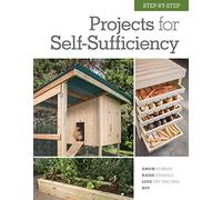 Step-by-Step Projects for Self-Sufficiency: Grow Edibles * Raise Animals * Live Off the Grid * DIY