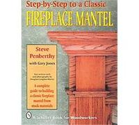 Step-By-Step to a Classic Fireplace Mantel Gary Jones, Steve Penbethy (Auteur)