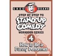 Step By Step to Stand-Up Comedy - Workbook Series: Workbook 4: How to Be a Funny Performer