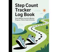 Step Count Tracker Log Book: Daily Walking Journal to Monitor Progress, Fitness Goals & Activity