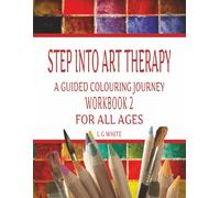 STEP INTO ART THERAPY WORKBOOK 2: Relaxation and Mindfulness Colouring Book for All Ages/Stress Relief, Creativity and Guided Art Therapy Aid/8.5x11/41 pages