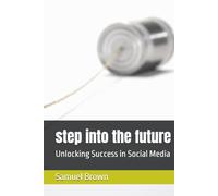 step into the future: Unlocking Success in Social Media