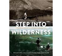 Step Into Wilderness: A Pictorial History Of Outdoor Exploration In And Around The Comox Valley