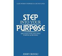 Step Into Your Purpose: Discover Your Life's True Purpose & Meaning