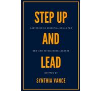 Step Up And Lead: Mastering 30 Essential Skills For New And Established Leaders