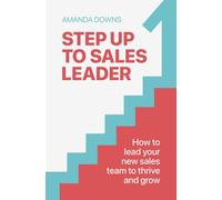 Step Up To Sales Leader How to lead your new sales team to thrive and grow - Amanda Downs - Practical Inspiration Publishing - ebook (ePub) - Livre