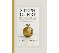 STEPH CURRY BEYOND THE ARC: FAITH, FIRE, AND THE THREE-POINT KING WHO CHANGED BASKETBALL FOREVER