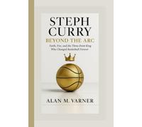 STEPH CURRY BEYOND THE ARC: FAITH, FIRE, AND THE THREE-POINT KING WHO CHANGED BASKETBALL FOREVER