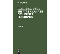 Stéphanie Félicité De Genlis: Théatre À L'usage Des Jeunes Personnes. Tome 4