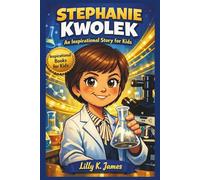 STEPHANIE KWOLEK An Inspirational Story for Kids: What Happens When You Never Give Up?