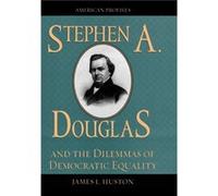 Stephen A. Douglas and the Dilemmas of Democratic Equality by James L. Huston James L. Huston (Auteur)