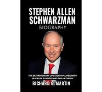 Stephen Allen Schwarzman Biography: The Extraordinary Life Story of a Visionary Leader in Business and Philanthropy