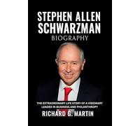 Stephen Allen Schwarzman Biography: The Extraordinary Life Story of a Visionary Leader in Business and Philanthropy