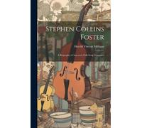 Stephen Collins Foster: A Biography Of America's Folk-Song Composer