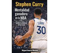 Stephen Curry: Mentalidad ganadora en la NBA: Disciplina, trabajo y fe detrás de una leyenda del baloncesto