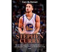 Stephen Curry: The Life and Legacy of an Underdog Who Became a 4-Time Champion, 2-Time MVP, and All-Time Three-Point King