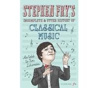 Stephen Fry's Incomplete and Utter History of Classical Music Fry, Stephen (Auteur)