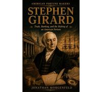 STEPHEN GIRARD: Trade, Banking, and the Making of an American Fortune