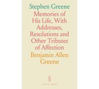 Stephen Greene: Memories of His Life, With Addresses, Resolutions and Other Tributes of Affection