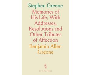 Stephen Greene: Memories of His Life, With Addresses, Resolutions and Other Tributes of Affection