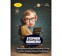 Stephen Hawking Biography For Curious Kids: Revolutionized understanding of the cosmos despite physical limitations