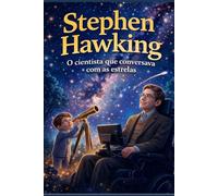 STEPHEN HAWKING: O cientista que conversava com as estrelas