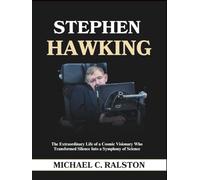 STEPHEN HAWKING: The Extraordinary Life of a Cosmic Visionary Who Transformed Silence into a Symphony of Science