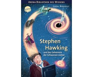 Stephen Hawking und das Geheimnis der Schwarzen Löcher: Arena Bibliothek des Wissens. Lebendige Biografien